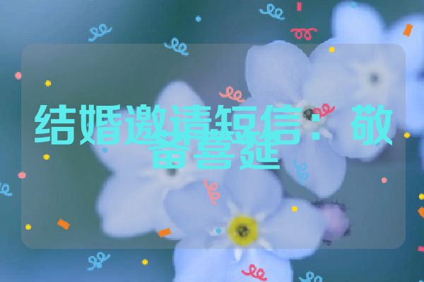 结婚邀请短信：敬备喜筵