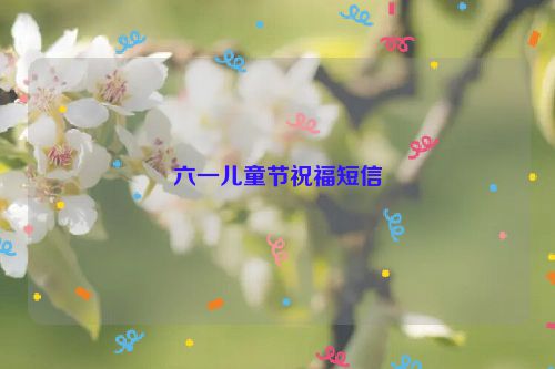 六一儿童节祝福短信