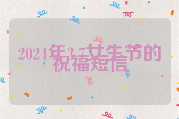 2024年3.7女生节的祝福短信