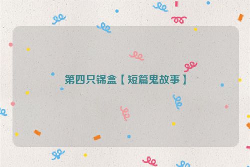 第四只锦盒【短篇鬼故事】