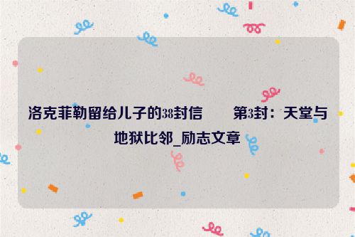 洛克菲勒留给儿子的38封信――第3封：天堂与地狱比邻_励志文章
