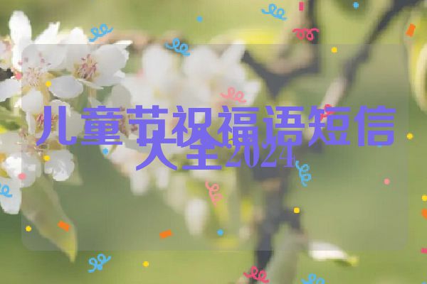 儿童节祝福语短信大全2024