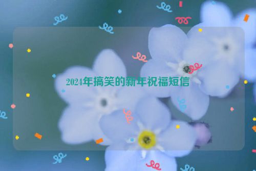 2024年搞笑的新年祝福短信