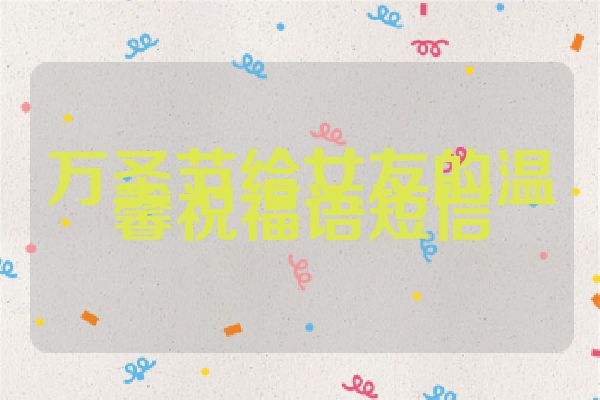 万圣节给女友的温馨祝福语短信