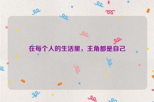 在每个人的生活里，主角都是自己