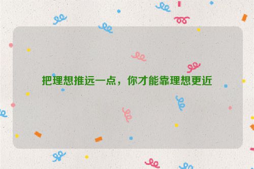 把理想推远一点,你才能靠理想更近