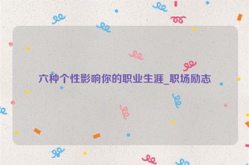 六种个性影响你的职业生涯_职场励志