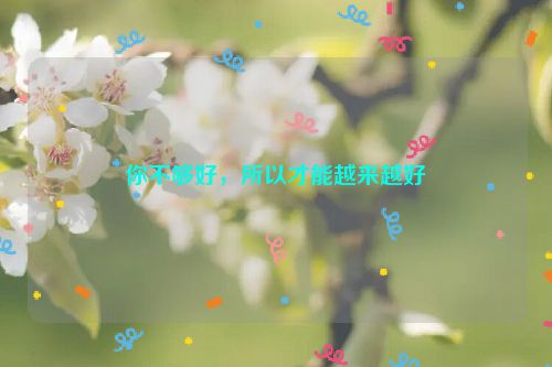 你不够好，所以才能越来越好