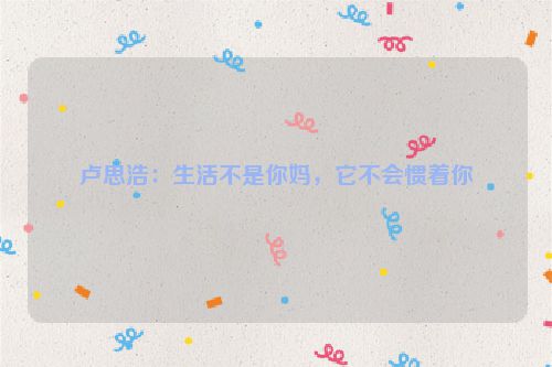 卢思浩：生活不是你妈，它不会惯着你