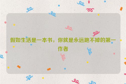 假如生活是一本书，你就是永远跑不掉的第一作者