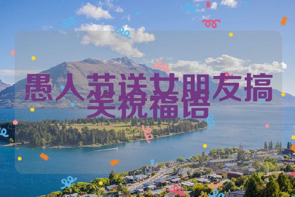 愚人节送女朋友搞笑祝福语