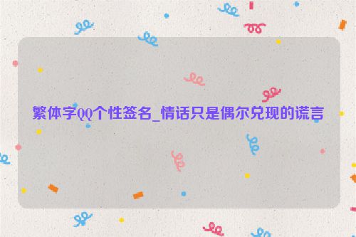 繁体字QQ个性签名_情话只是偶尔兑现的谎言