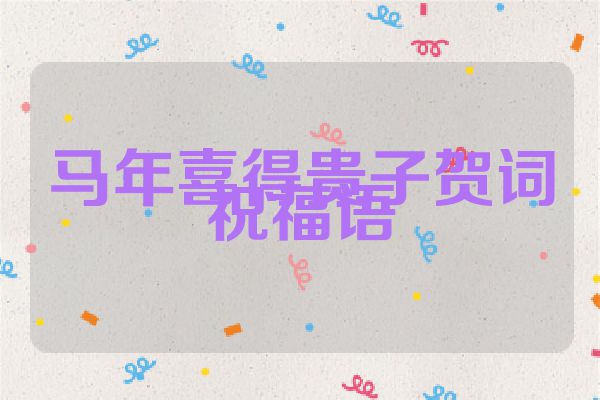马年喜得贵子贺词祝福语
