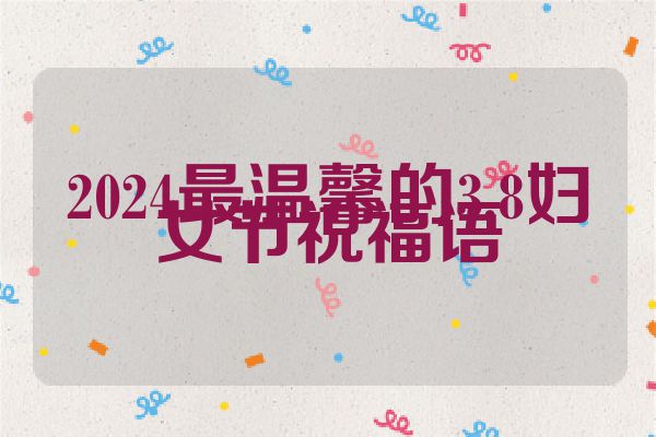 2024最温馨的3.8妇女节祝福语