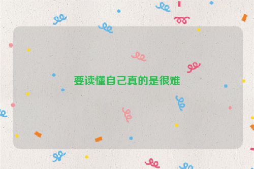 要读懂自己真的是很难