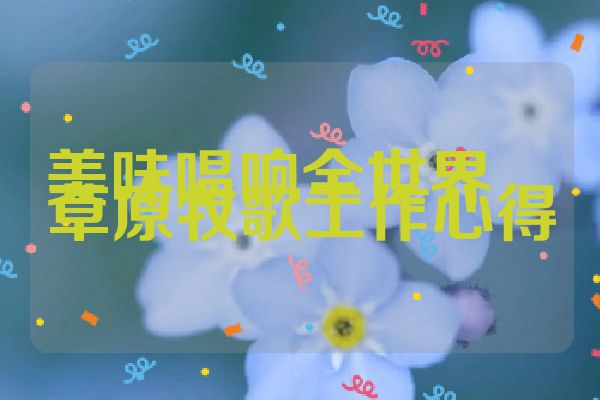 美味唱响全世界――草原牧歌工作心得