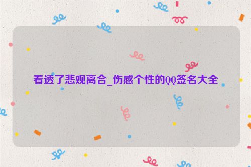 看透了悲观离合_伤感个性的QQ签名大全