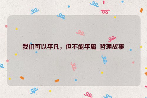 我们可以平凡，但不能平庸_哲理故事
