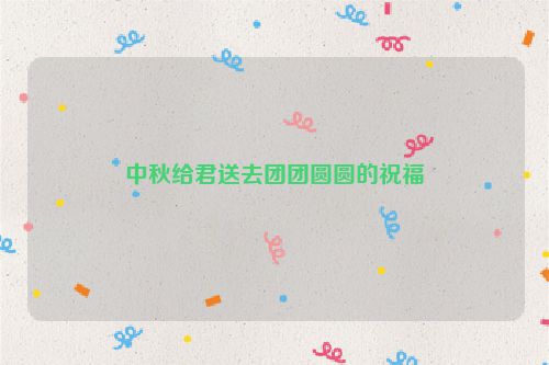中秋给君送去团团圆圆的祝福