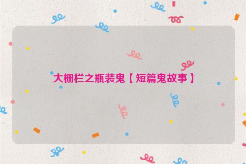 大栅栏之瓶装鬼【短篇鬼故事】