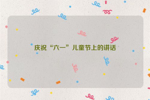 庆祝“六一”儿童节上的讲话