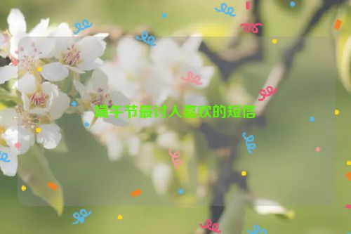 端午节最讨人喜欢的短信