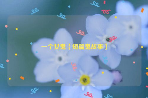 一个女鬼【短篇鬼故事】