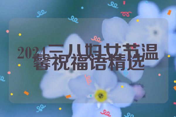 2024三八妇女节温馨祝福语精选