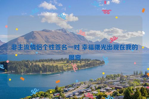 非主流情侣个性签名一对 幸福曙光出现在我的眼帘