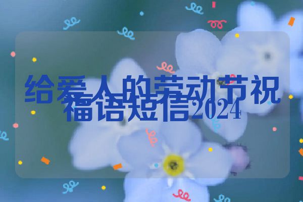 给爱人的劳动节祝福语短信2024