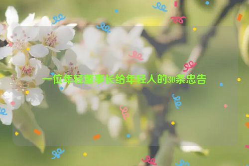 一位年轻董事长给年轻人的30条忠告
