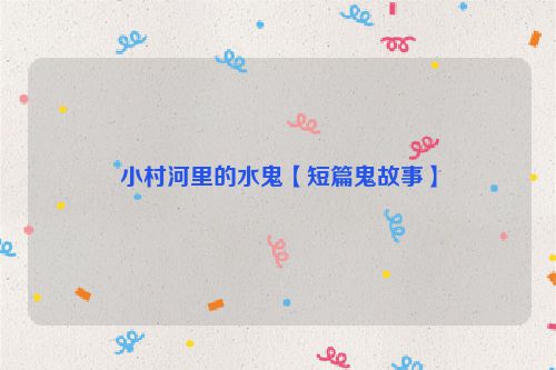 小村河里的水鬼【短篇鬼故事】