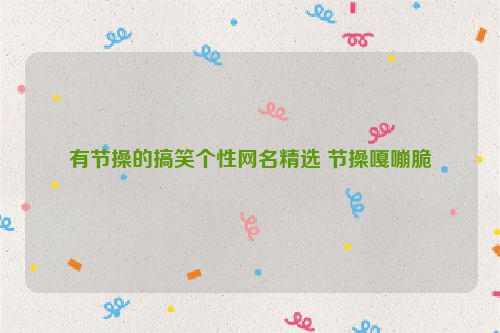 有节操的搞笑个性网名精选 节操嘎嘣脆