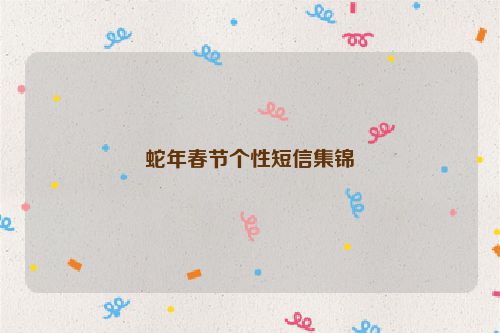蛇年春节个性短信集锦