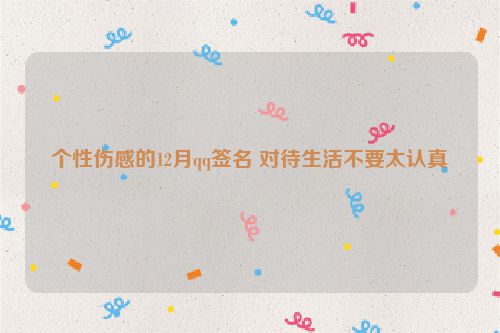 个性伤感的12月qq签名 对待生活不要太认真