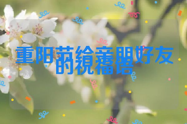 重阳节给亲朋好友的祝福语