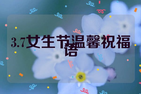 3.7女生节温馨祝福语