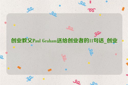 创业教父Paul Graham送给创业者的11句话_创业