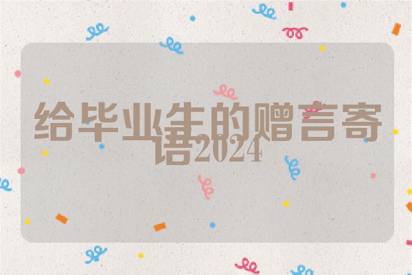 给毕业生的赠言寄语2024