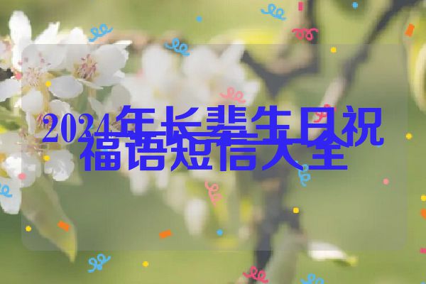 2024年长辈生日祝福语短信大全