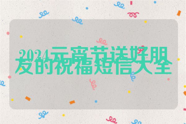 2024元宵节送好朋友的祝福短信大全