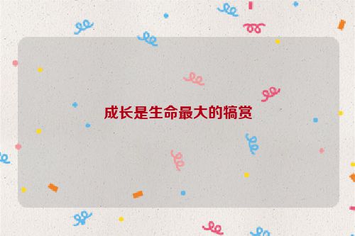 成长是生命最大的犒赏