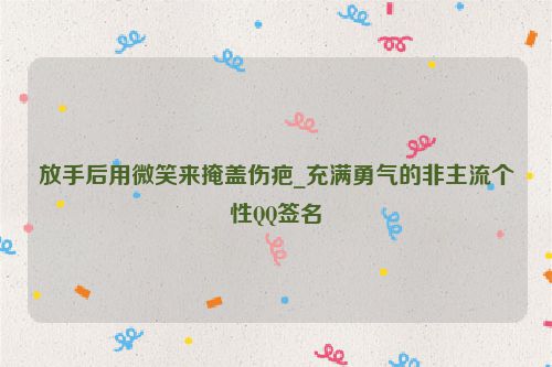 放手后用微笑来掩盖伤疤_充满勇气的非主流个性QQ签名