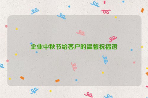 企业中秋节给客户的温馨祝福语