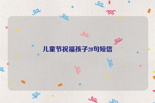 儿童节祝福孩子20句短信