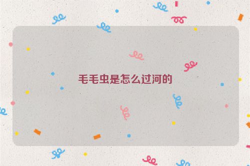 毛毛虫是怎么过河的