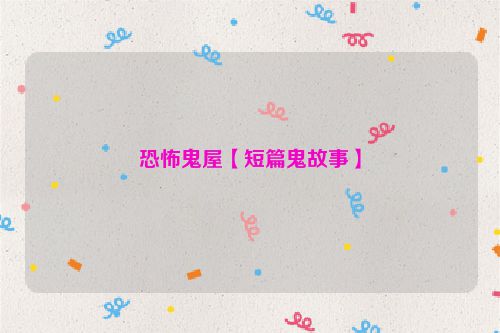 恐怖鬼屋【短篇鬼故事】