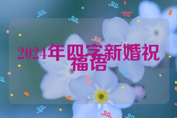 2024年四字新婚祝福语