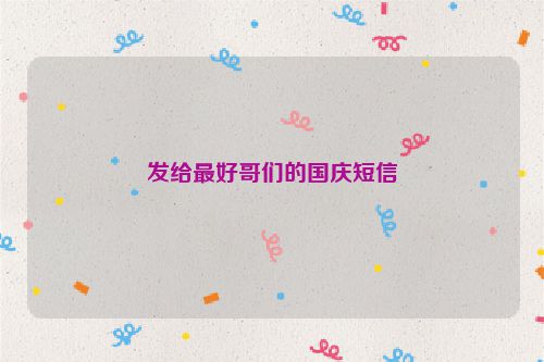 发给最好哥们的国庆短信