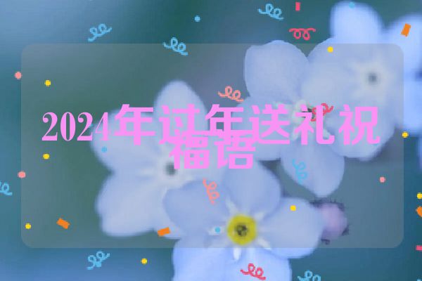 2024年过年送礼祝福语